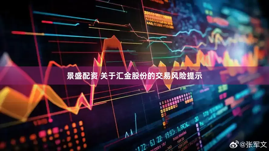 景盛配资 关于汇金股份的交易风险提示
