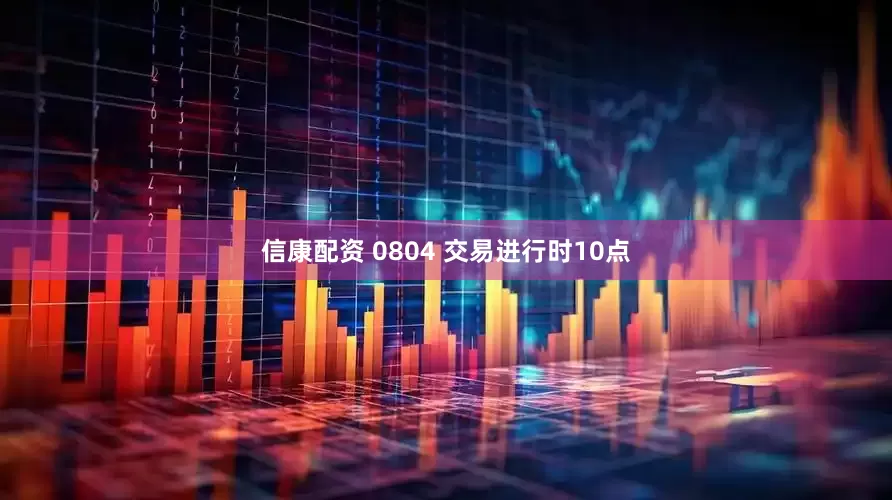 信康配资 0804 交易进行时10点